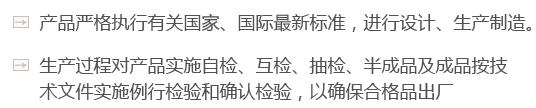 產(chǎn)品嚴(yán)格執(zhí)行有關(guān)國(guó)家、國(guó)際最新標(biāo)準(zhǔn)，進(jìn)行設(shè)計(jì)、生產(chǎn)制造。